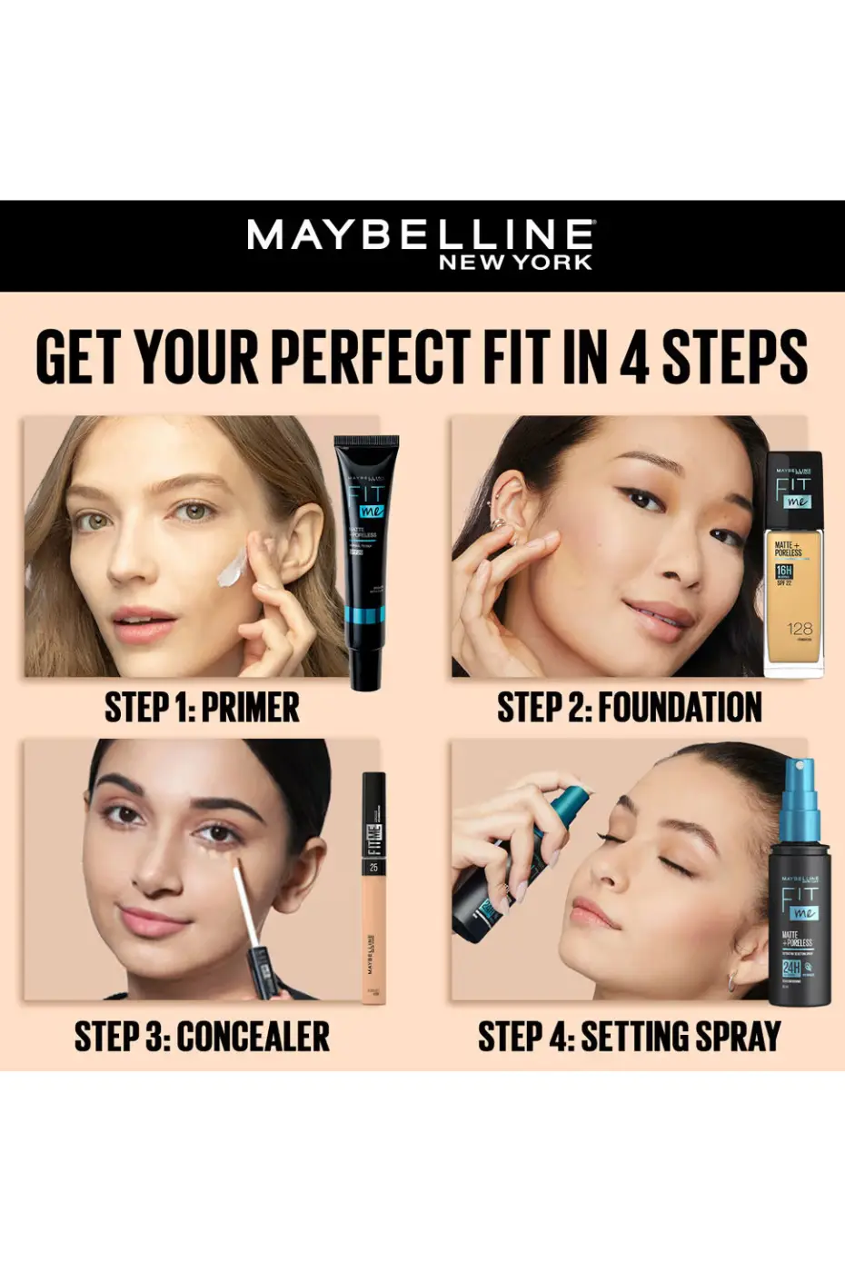 Routine : 4 étapes pour un teint Fit Me parfait Routine Fit Me en 4 étapes par Maybelline : 1. Base, 2. Fond de teint, 3. Correcteur, 4. Spray fixateur. Pour un teint parfait et unifié.