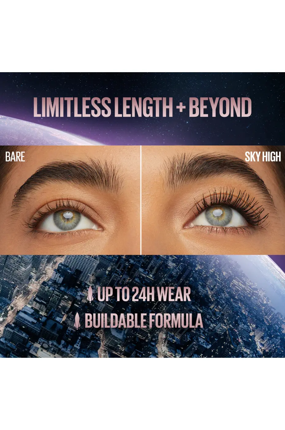L’Effet Sky High : Longueur Illimitée et Tenue 24h Avant/Après Maybelline Sky High : cils nus vs cils avec mascara. Résultat de longueur illimitée, formule modulable et tenue 24h.